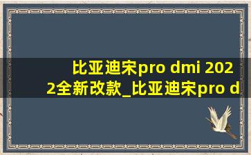 比亚迪宋pro dmi 2022全新改款_比亚迪宋pro dmi2022全新改款价格